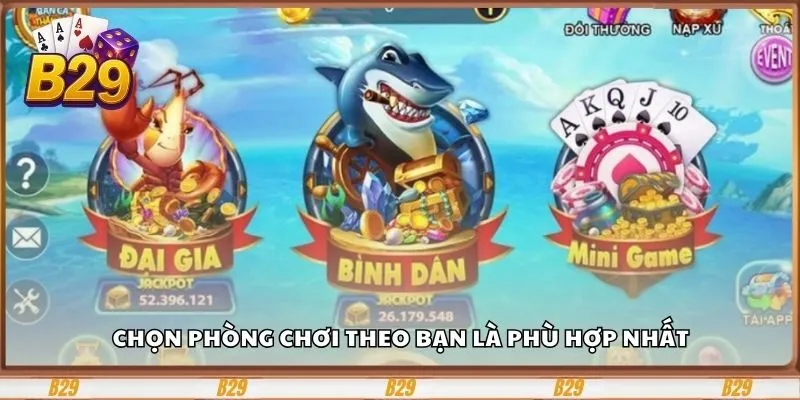 Bắn Cá Thần Tài B29 Và Bí Kíp Hốt 1 Tỷ Xu Chỉ 1 Giờ 3 Chọn phòng chơi theo bạn là phù hợp nhất