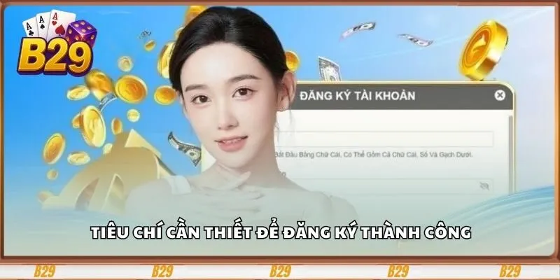 Đăng Ký B29 Dễ Dàng, Nhận Ưu Đãi Hấp Dẫn Mỗi Ngày 1 Tiêu chí cần thiết để đăng ký thành công